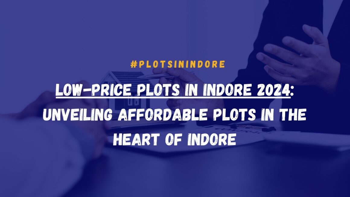 Dream Low Price Plots in Indore 2024 : Unveiling Affordable plots in the Heart of Indore